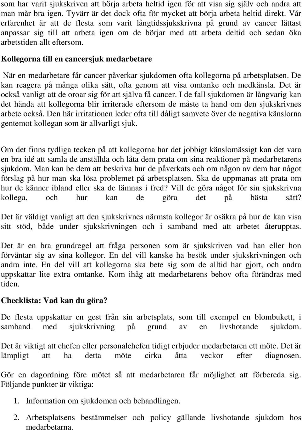 Kollegorna till en cancersjuk medarbetare När en medarbetare får cancer påverkar sjukdomen ofta kollegorna på arbetsplatsen.