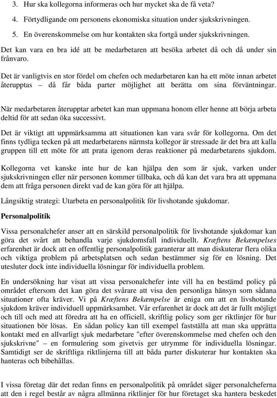 Det är vanligtvis en stor fördel om chefen och medarbetaren kan ha ett möte innan arbetet återupptas då får båda parter möjlighet att berätta om sina förväntningar.