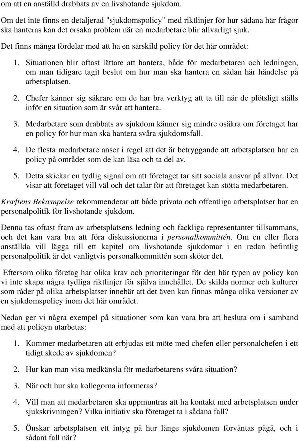 Det finns många fördelar med att ha en särskild policy för det här området: 1.