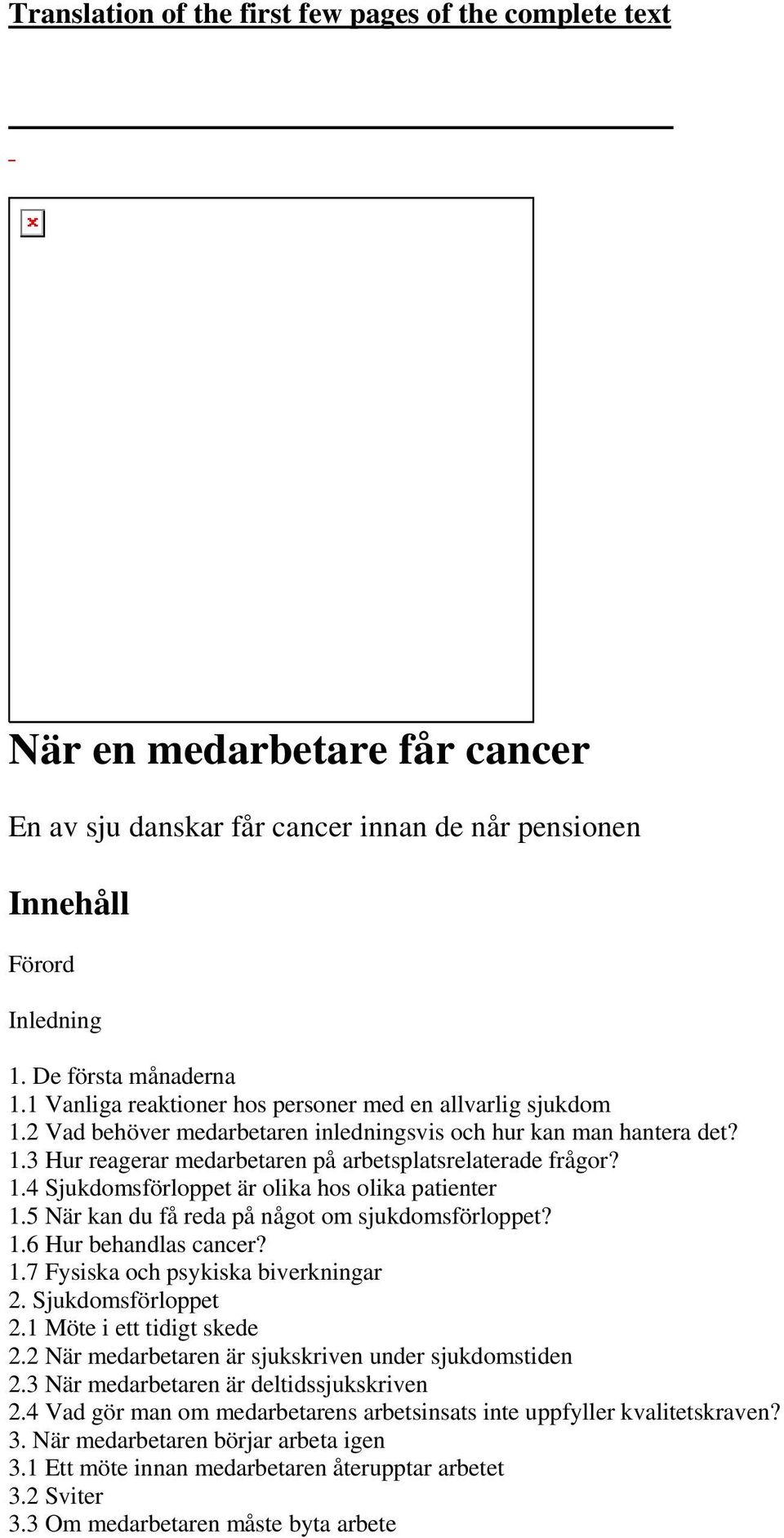 5 När kan du få reda på något om sjukdomsförloppet? 1.6 Hur behandlas cancer? 1.7 Fysiska och psykiska biverkningar 2. Sjukdomsförloppet 2.1 Möte i ett tidigt skede 2.