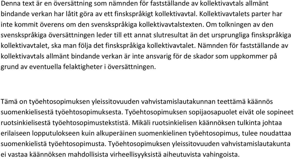 Om tolkningen av den svenskspråkiga översättningen leder till ett annat slutresultat än det ursprungliga finskspråkiga kollektivavtalet, ska man följa det finskspråkiga kollektivavtalet.