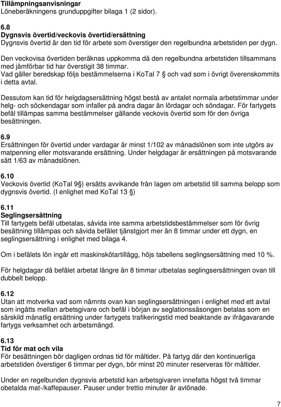 Den veckovisa övertiden beräknas uppkomma då den regelbundna arbetstiden tillsammans med jämförbar tid har överstigit 38 timmar.