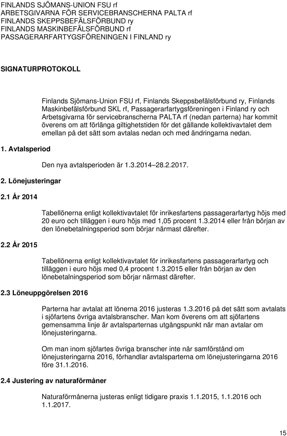 2 År 2015 Finlands Sjömans-Union FSU rf, Finlands Skeppsbefälsförbund ry, Finlands Maskinbefälsförbund SKL rf, Passagerarfartygsföreningen i Finland ry och Arbetsgivarna för servicebranscherna PALTA