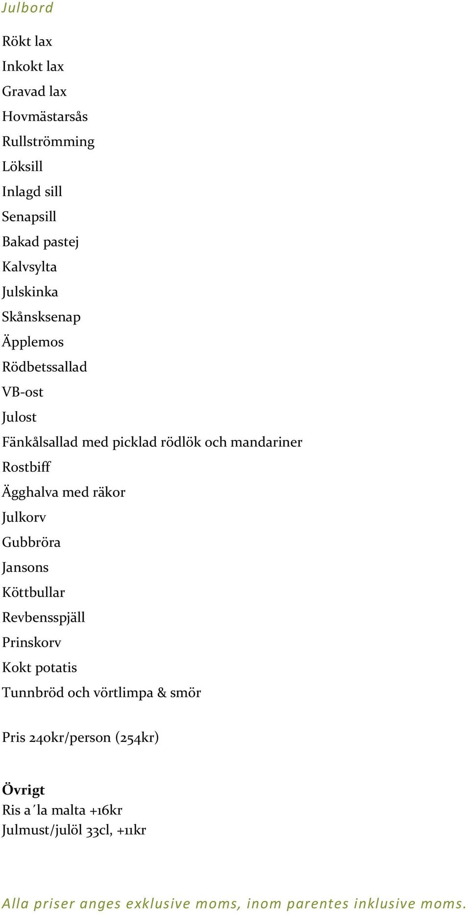 mandariner Rostbiff Ägghalva med räkor Julkorv Gubbröra Jansons Köttbullar Revbensspjäll Prinskorv Kokt