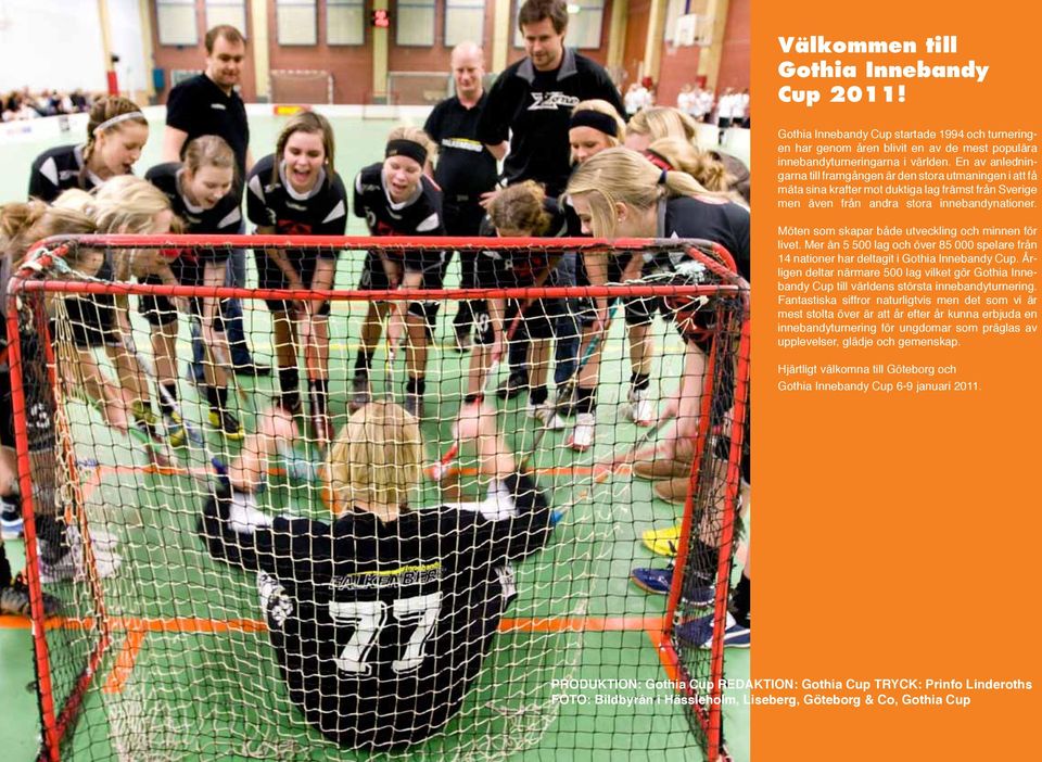 Möten som skapar både utveckling och minnen för livet. Mer än 5 500 lag och över 85 000 spelare från 14 nationer har deltagit i Gothia Innebandy Cup.