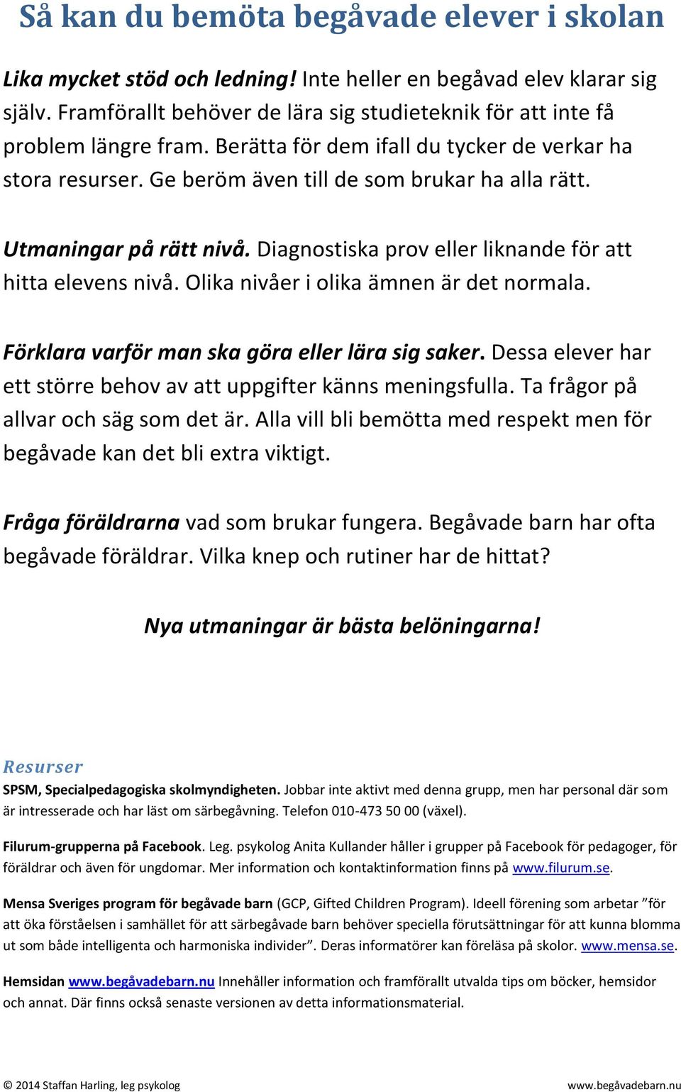 Olika nivåer i olika ämnen är det normala. Förklara varför man ska göra eller lära sig saker. Dessa elever har ett större behov av att uppgifter känns meningsfulla.