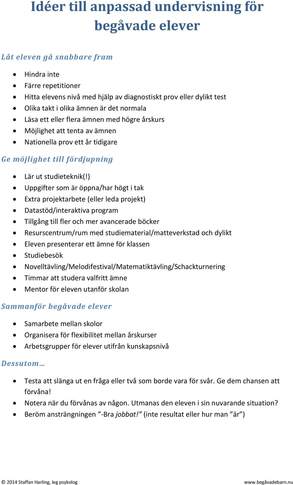 ) Uppgifter som är öppna/har högt i tak Extra projektarbete (eller leda projekt) Datastöd/interaktiva program Tillgång till fler och mer avancerade böcker Resurscentrum/rum med