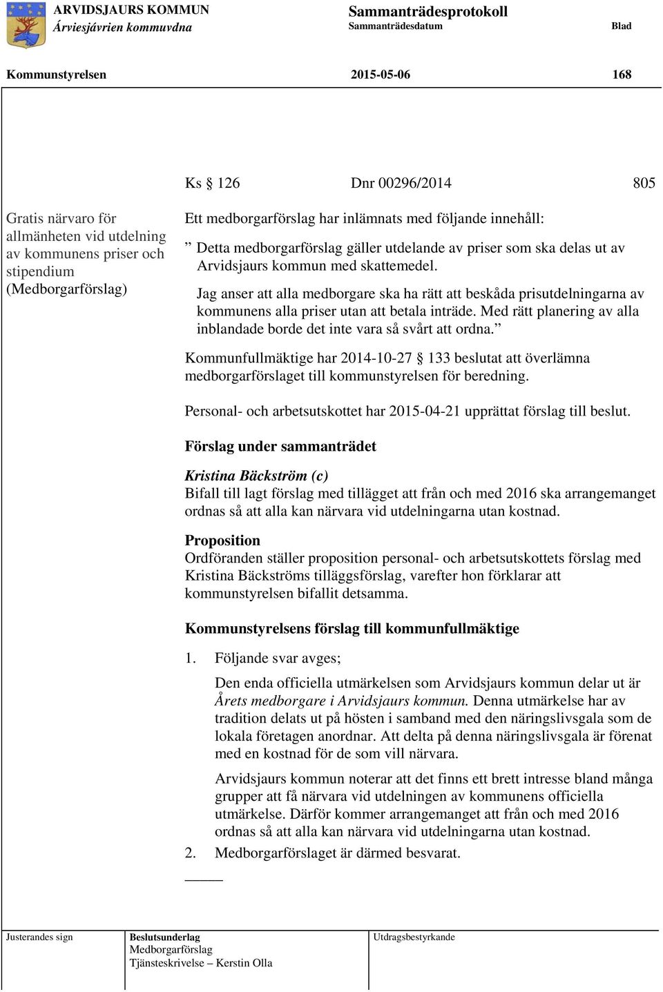 Jag anser att alla medborgare ska ha rätt att beskåda prisutdelningarna av kommunens alla priser utan att betala inträde. Med rätt planering av alla inblandade borde det inte vara så svårt att ordna.