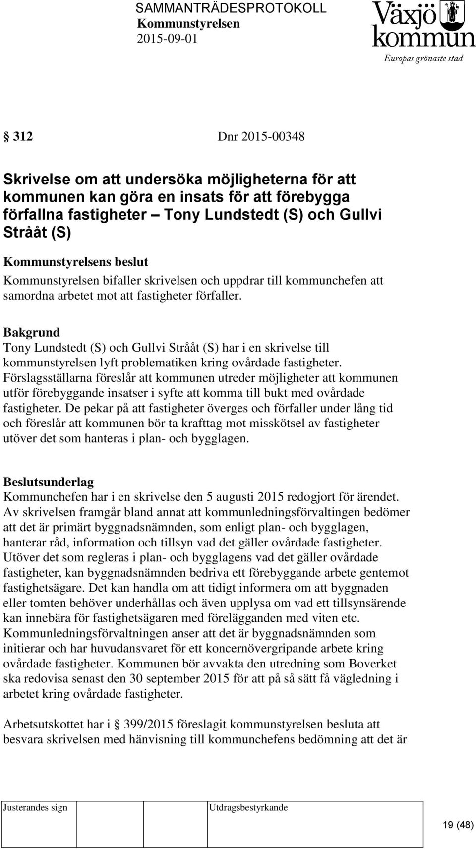 Bakgrund Tony Lundstedt (S) och Gullvi Strååt (S) har i en skrivelse till kommunstyrelsen lyft problematiken kring ovårdade fastigheter.
