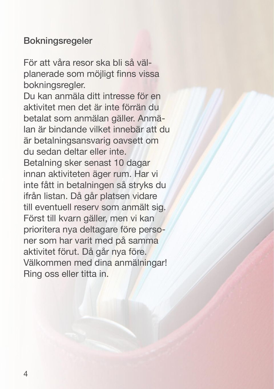 Anmälan är bindande vilket innebär att du är betalningsansvarig oavsett om du sedan deltar eller inte. Betalning sker senast 10 dagar innan aktiviteten äger rum.