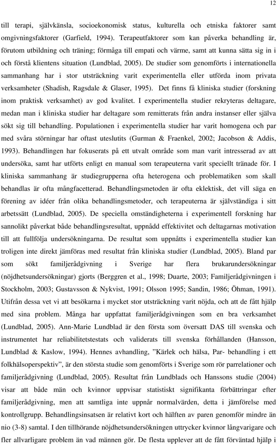 De studier som genomförts i internationella sammanhang har i stor utsträckning varit experimentella eller utförda inom privata verksamheter (Shadish, Ragsdale & Glaser, 1995).