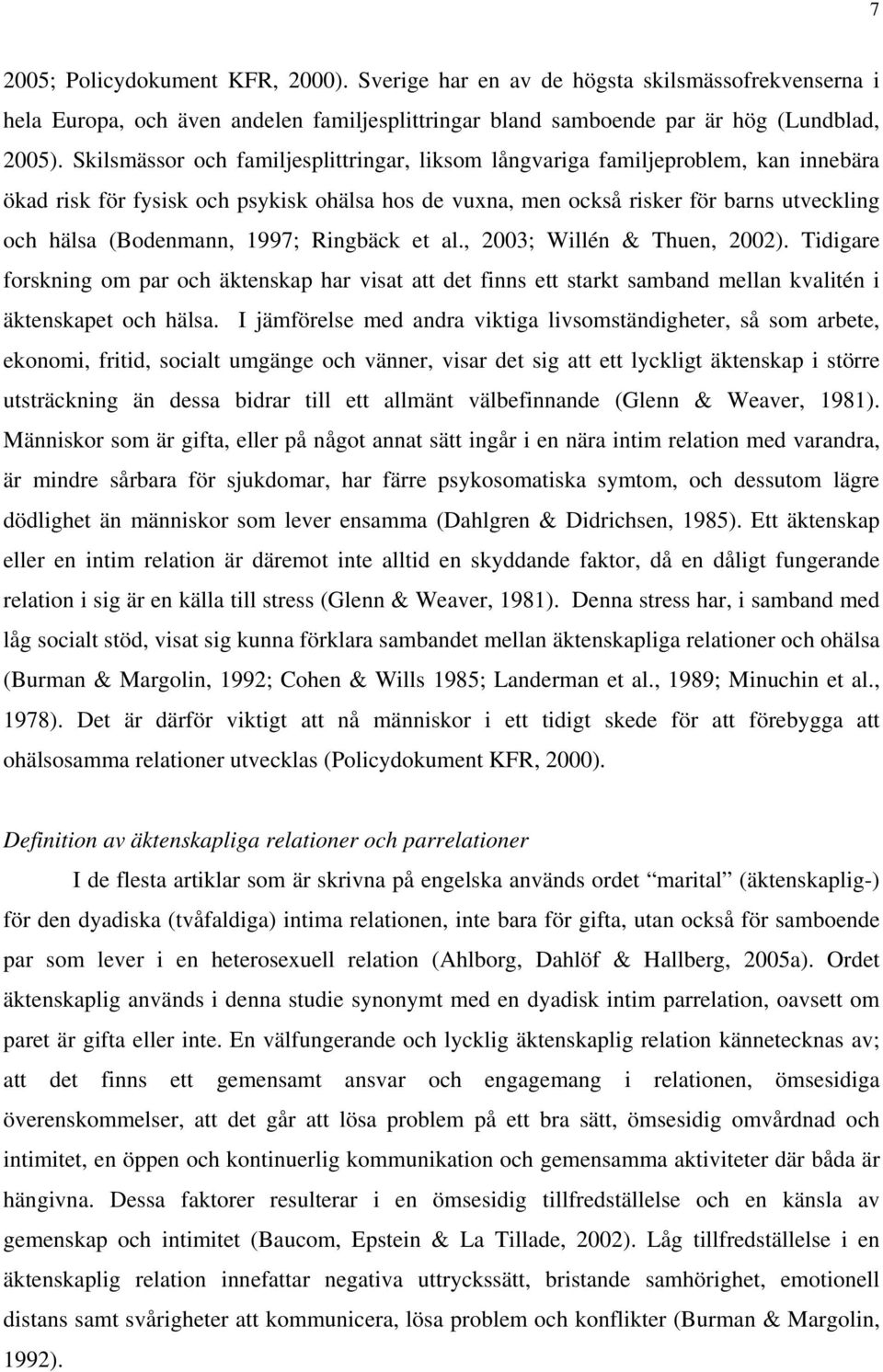 1997; Ringbäck et al., 2003; Willén & Thuen, 2002). Tidigare forskning om par och äktenskap har visat att det finns ett starkt samband mellan kvalitén i äktenskapet och hälsa.