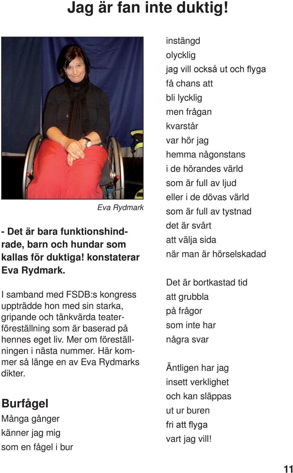 Här kommer så länge en av Eva Rydmarks dikter.