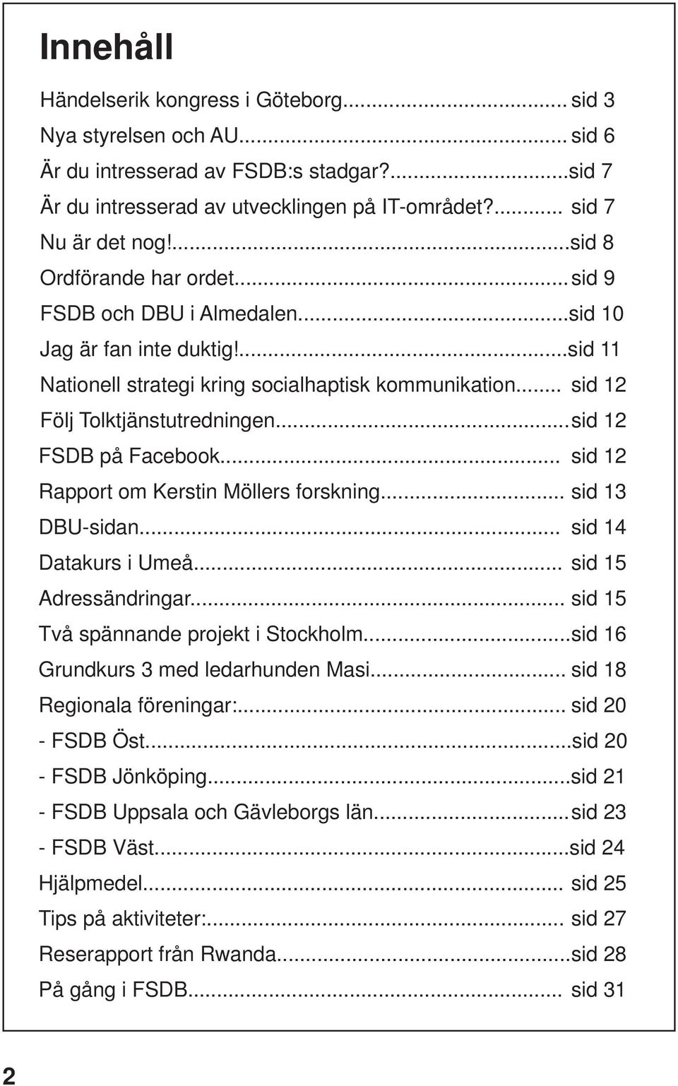 .. sid 12 FSDB på Facebook... sid 12 Rapport om Kerstin Möllers forskning... sid 13 DBU-sidan... sid 14 Datakurs i Umeå... sid 15 Adressändringar... sid 15 Två spännande projekt i Stockholm.