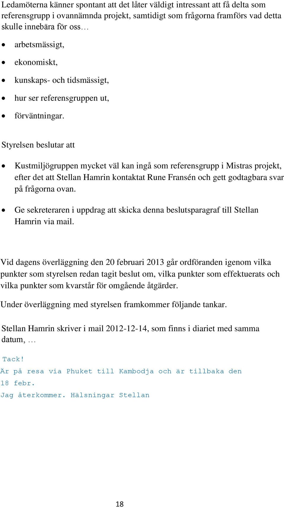 Kustmiljögruppen mycket väl kan ingå som referensgrupp i Mistras projekt, efter det att Stellan Hamrin kontaktat Rune Fransén och gett godtagbara svar på frågorna ovan.