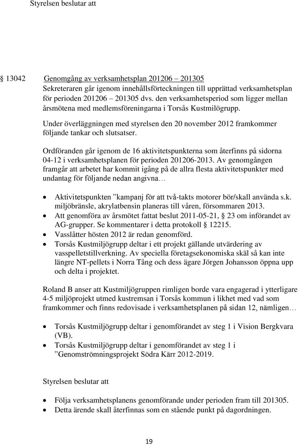 Ordföranden går igenom de 16 aktivitetspunkterna som återfinns på sidorna 04-12 i verksamhetsplanen för perioden 201206-2013.