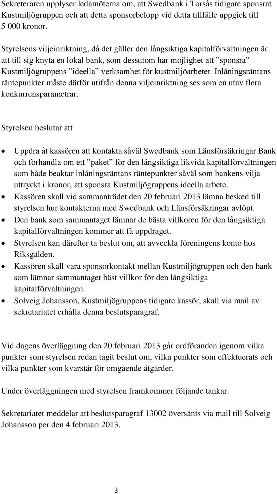 kustmiljöarbetet. Inlåningsräntans räntepunkter måste därför utifrån denna viljeinriktning ses som en utav flera konkurrensparametrar.