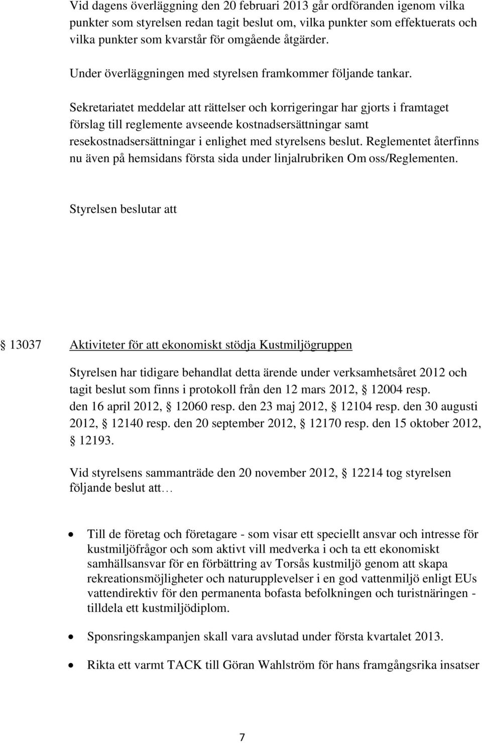 Sekretariatet meddelar att rättelser och korrigeringar har gjorts i framtaget förslag till reglemente avseende kostnadsersättningar samt resekostnadsersättningar i enlighet med styrelsens beslut.