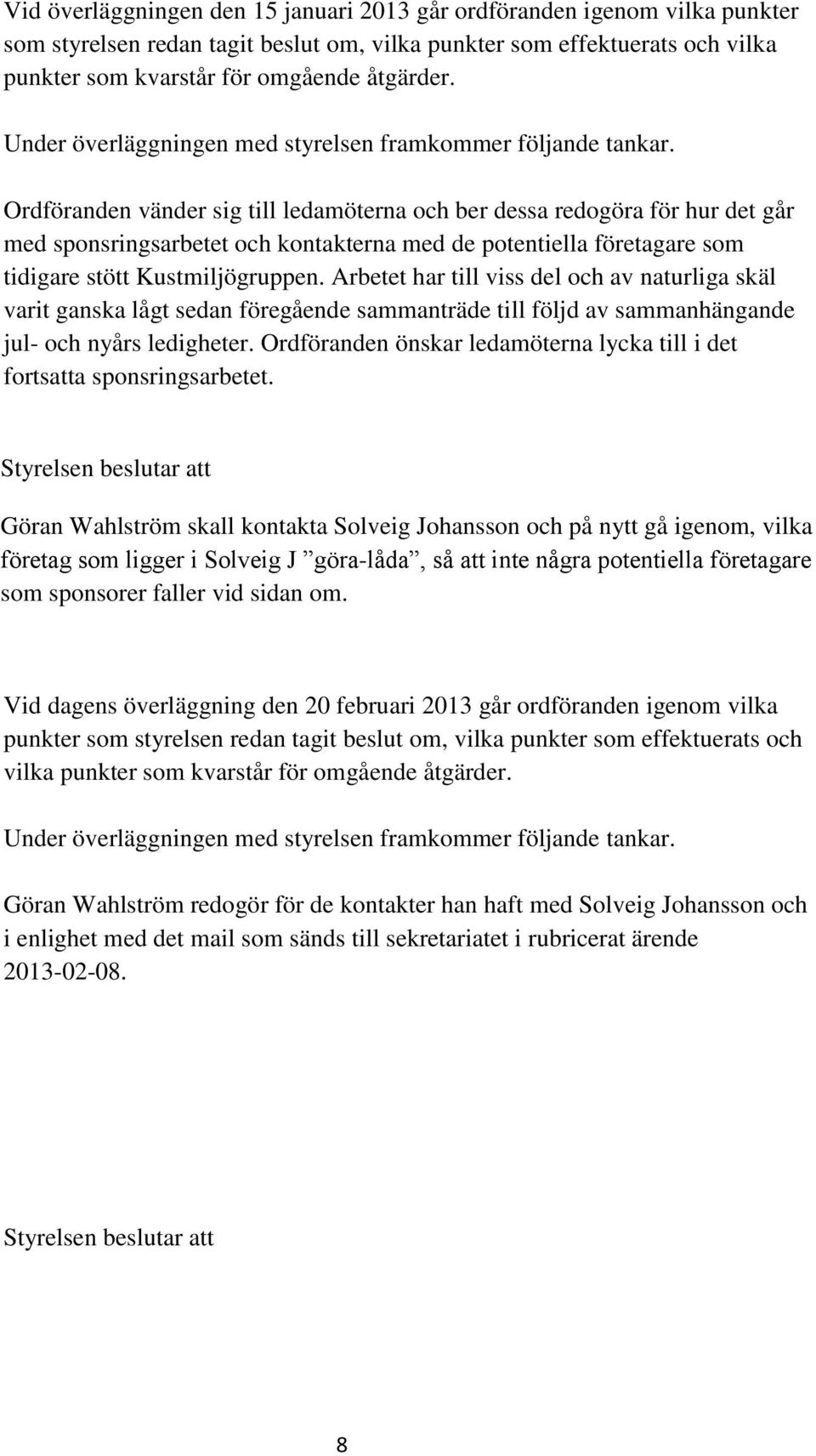 Arbetet har till viss del och av naturliga skäl varit ganska lågt sedan föregående sammanträde till följd av sammanhängande jul- och nyårs ledigheter.