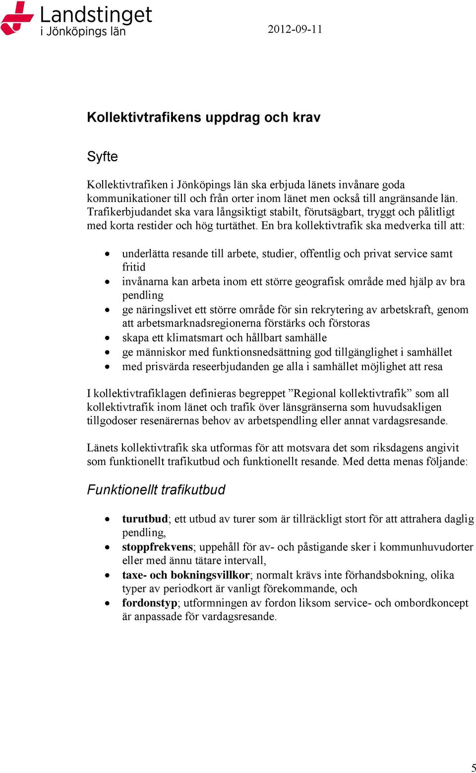 En bra kollektivtrafik ska medverka till att: underlätta resande till arbete, studier, offentlig och privat service samt fritid invånarna kan arbeta inom ett större geografisk område med hjälp av bra