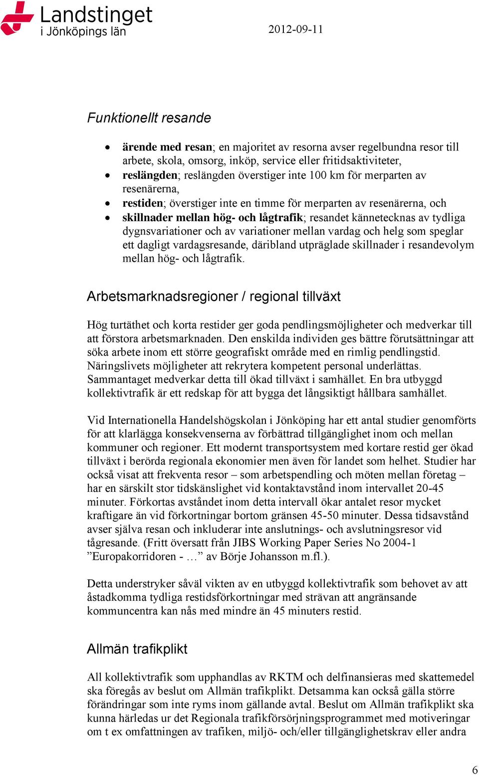 variationer mellan vardag och helg som speglar ett dagligt vardagsresande, däribland utpräglade skillnader i resandevolym mellan hög- och lågtrafik.