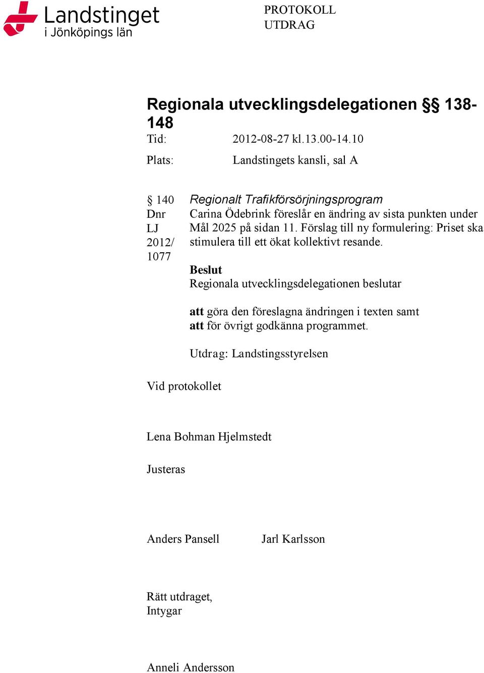 på sidan 11. Förslag till ny formulering: Priset ska stimulera till ett ökat kollektivt resande.