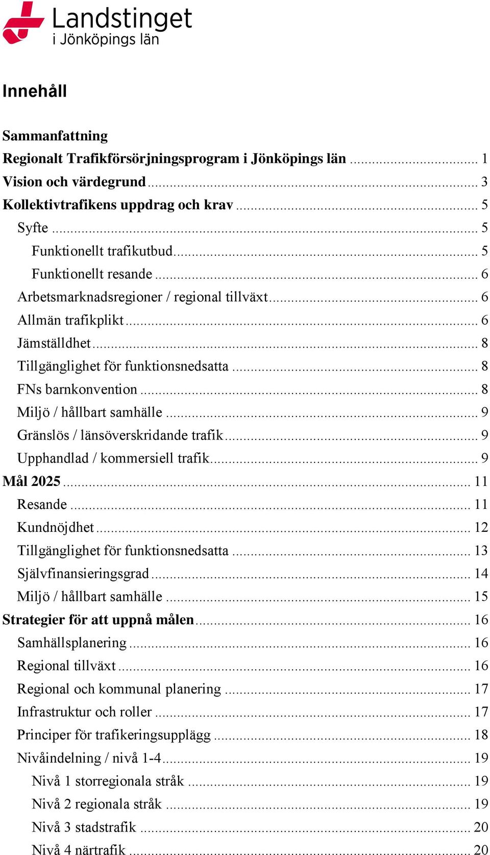 .. 8 Miljö / hållbart samhälle... 9 Gränslös / länsöverskridande trafik... 9 Upphandlad / kommersiell trafik... 9 Mål 2025... 11 Resande... 11 Kundnöjdhet... 12 Tillgänglighet för funktionsnedsatta.