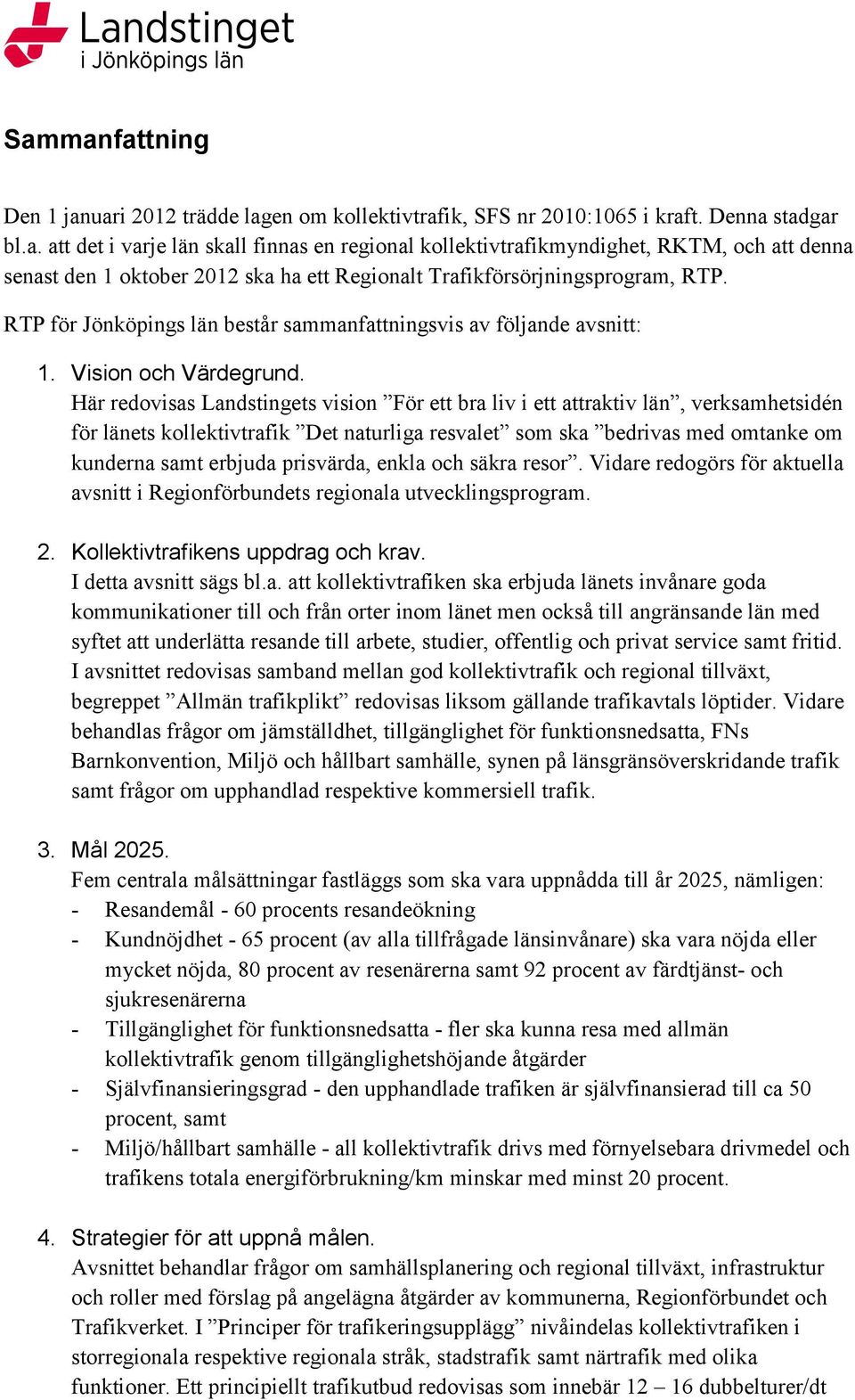 Här redovisas Landstingets vision För ett bra liv i ett attraktiv län, verksamhetsidén för länets kollektivtrafik Det naturliga resvalet som ska bedrivas med omtanke om kunderna samt erbjuda