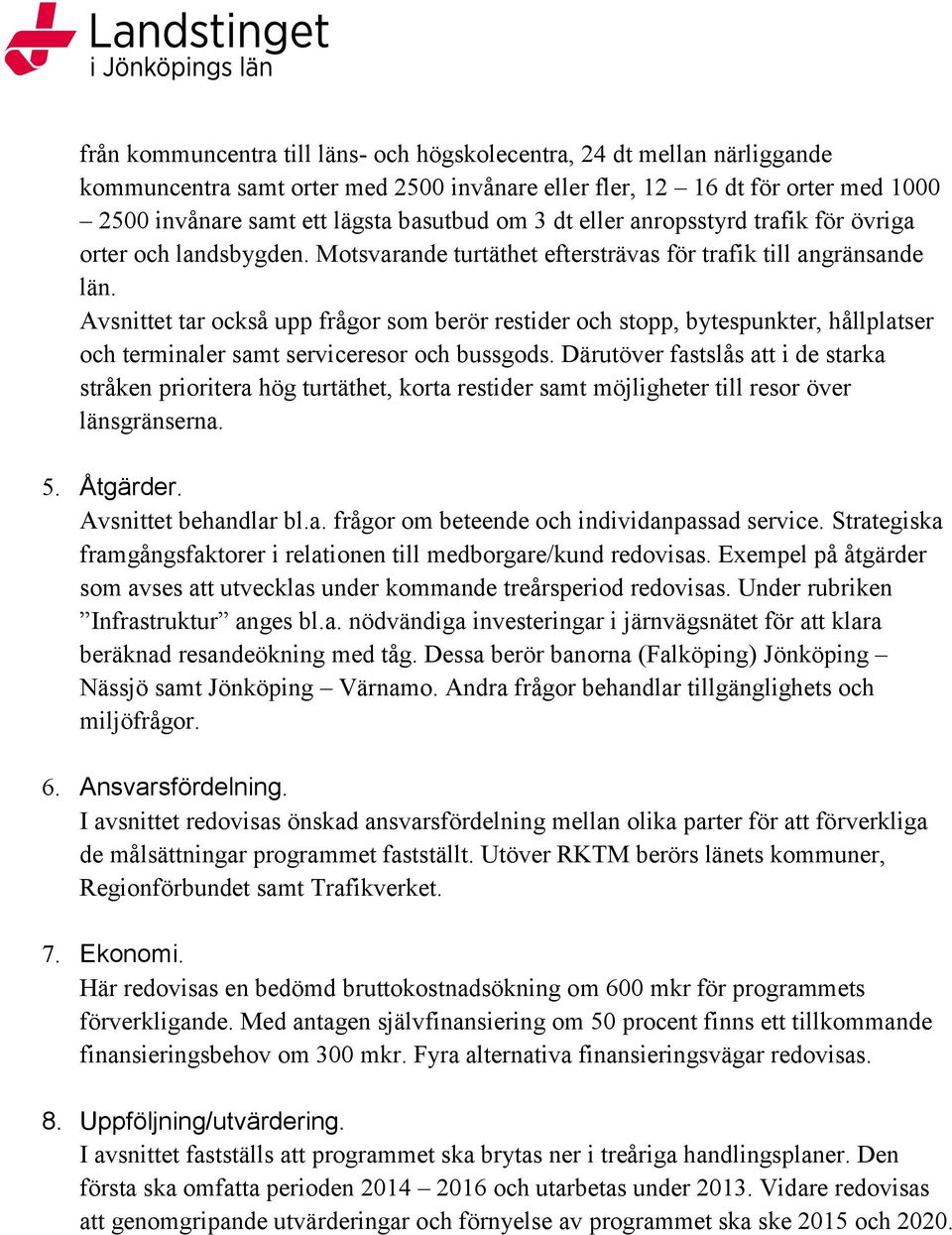 Avsnittet tar också upp frågor som berör restider och stopp, bytespunkter, hållplatser och terminaler samt serviceresor och bussgods.