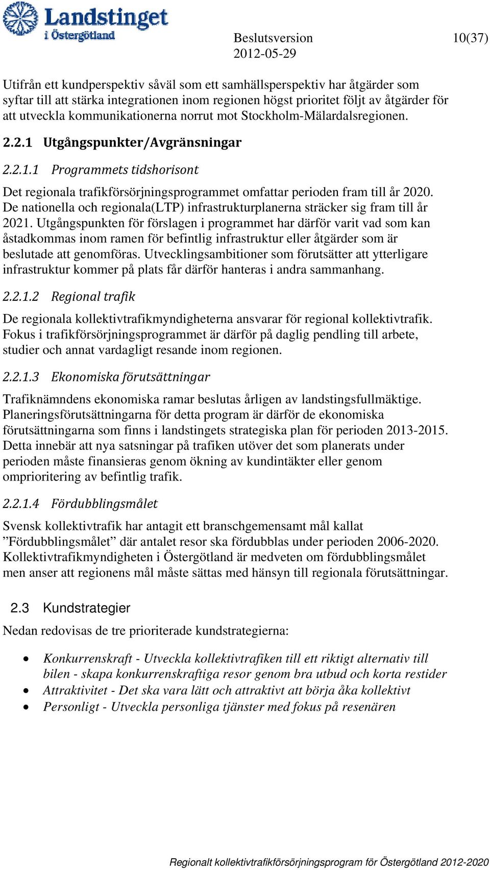 De nationella och regionala(ltp) infrastrukturplanerna sträcker sig fram till år 2021.