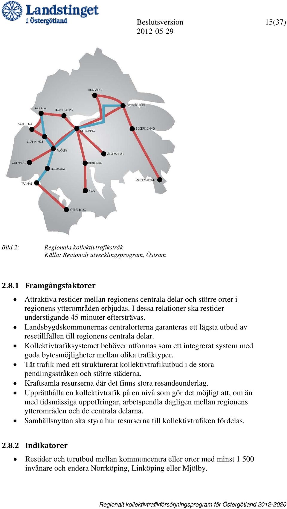 Landsbygdskommunernas centralorterna garanteras ett lägsta utbud av resetillfällen till regionens centrala delar.