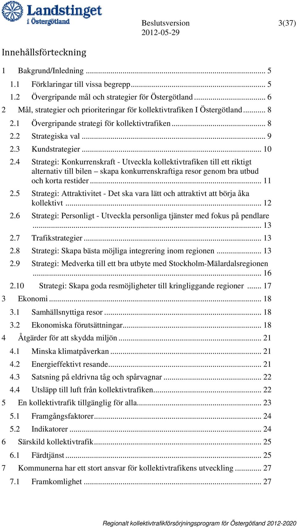 4 Strategi: Konkurrenskraft - Utveckla kollektivtrafiken till ett riktigt alternativ till bilen skapa konkurrenskraftiga resor genom bra utbud och korta restider... 11 2.