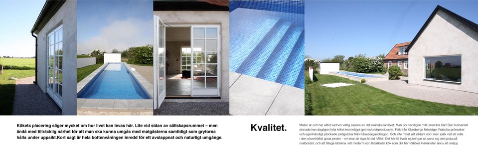 kort sagt är hela bottenvåningen inredd för ett avslappnat och naturligt umgänge. Kvalitet. Maten är och har alltid varit en viktig essens av det skånska lantlivet.