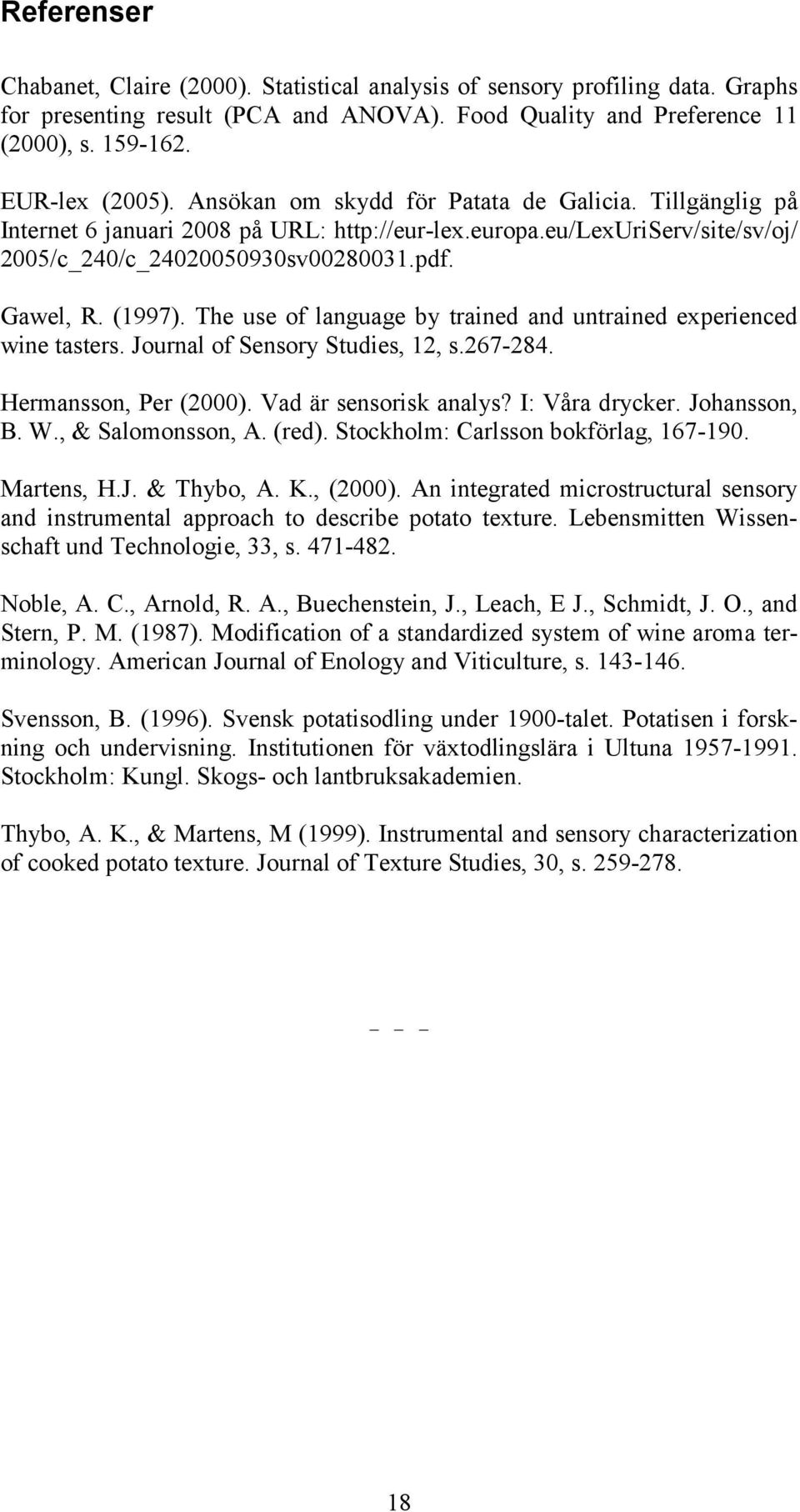 The use of language by trained and untrained experienced wine tasters. Journal of Sensory Studies, 1, s.7-8. Hermansson, Per (000). Vad är sensorisk analys? I: Våra drycker. Johansson, B. W.
