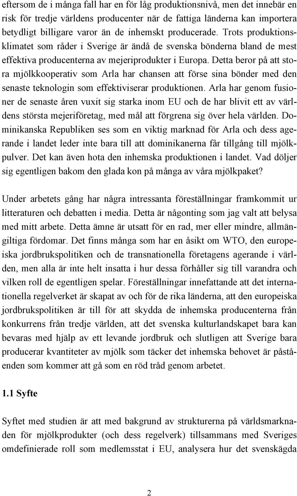 Detta beror på att stora mjölkkooperativ som Arla har chansen att förse sina bönder med den senaste teknologin som effektiviserar produktionen.