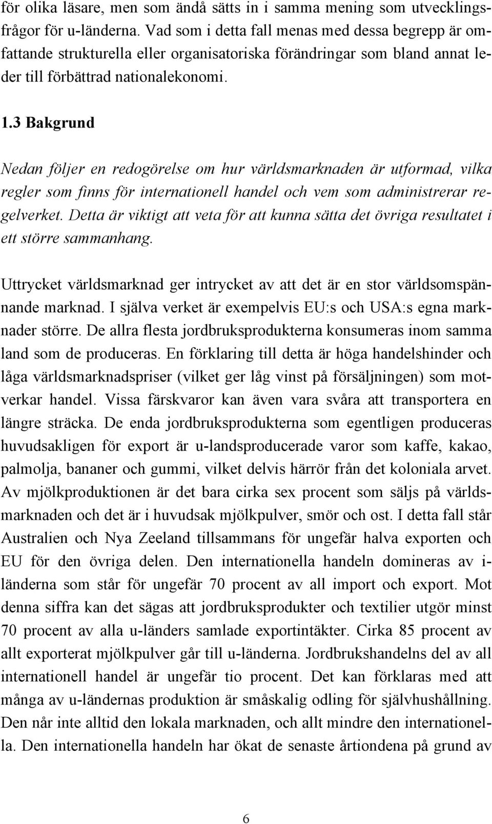 3 Bakgrund Nedan följer en redogörelse om hur världsmarknaden är utformad, vilka regler som finns för internationell handel och vem som administrerar regelverket.