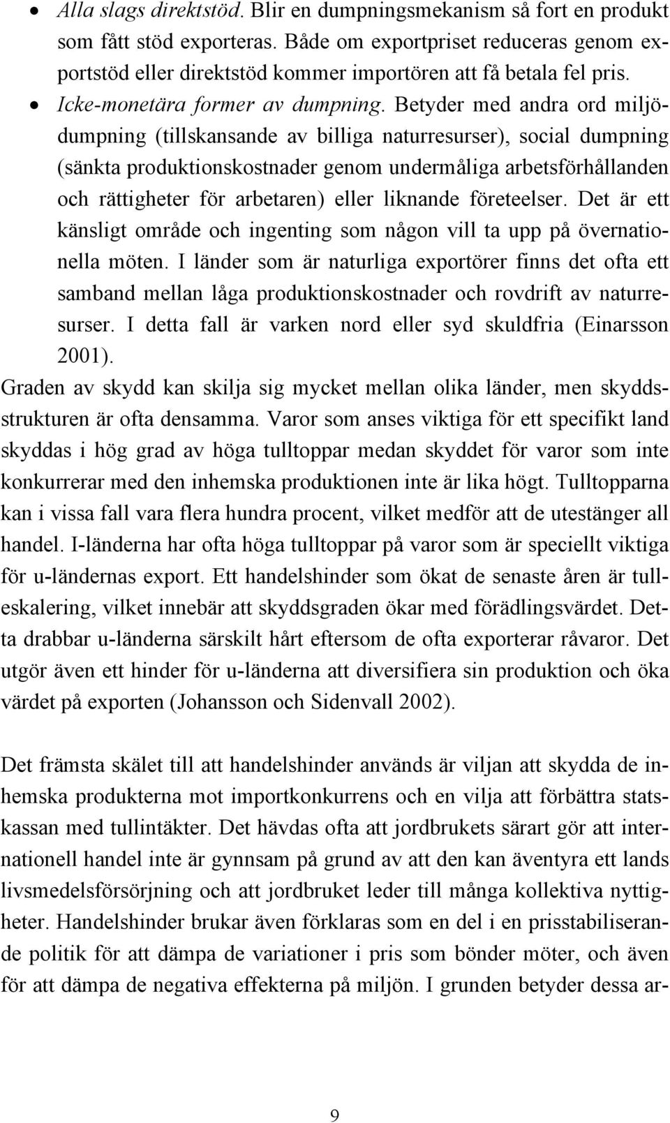 Betyder med andra ord miljödumpning (tillskansande av billiga naturresurser), social dumpning (sänkta produktionskostnader genom undermåliga arbetsförhållanden och rättigheter för arbetaren) eller