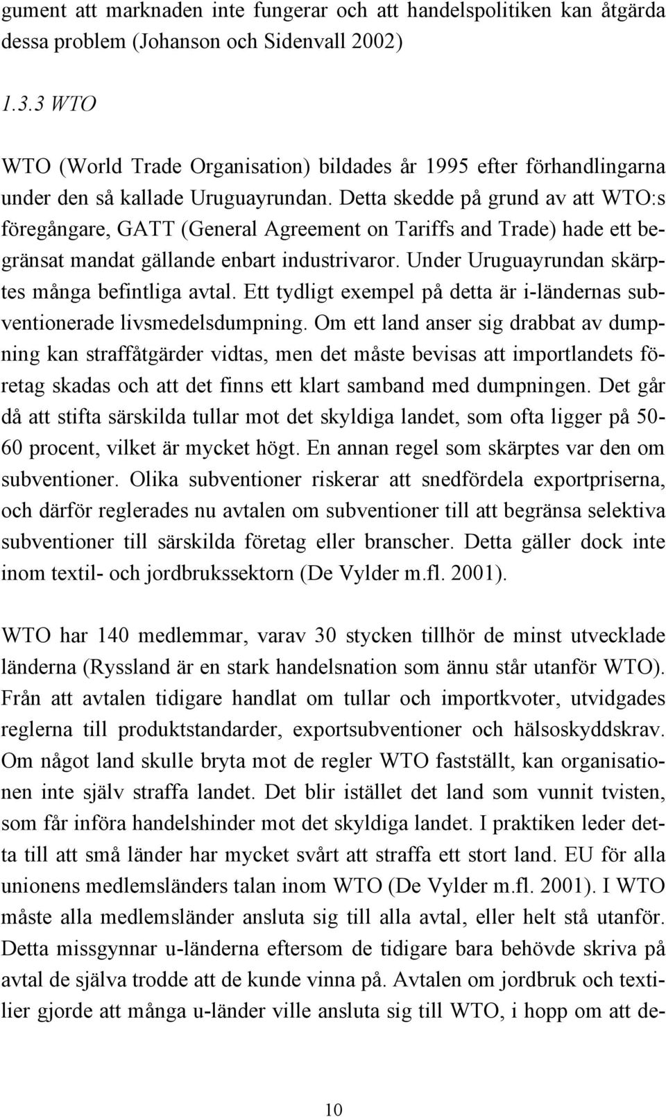 Detta skedde på grund av att WTO:s föregångare, GATT (General Agreement on Tariffs and Trade) hade ett begränsat mandat gällande enbart industrivaror.