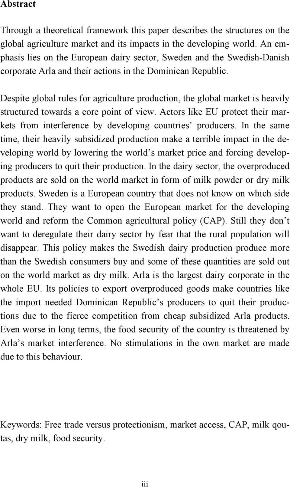 Despite global rules for agriculture production, the global market is heavily structured towards a core point of view.