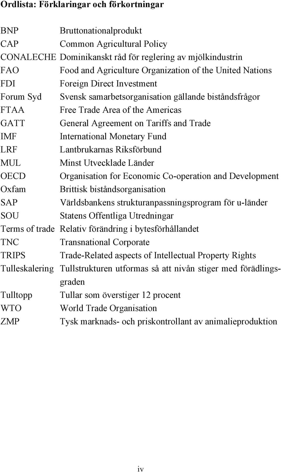 International Monetary Fund LRF Lantbrukarnas Riksförbund MUL Minst Utvecklade Länder OECD Organisation for Economic Co-operation and Development Oxfam Brittisk biståndsorganisation SAP Världsbankens