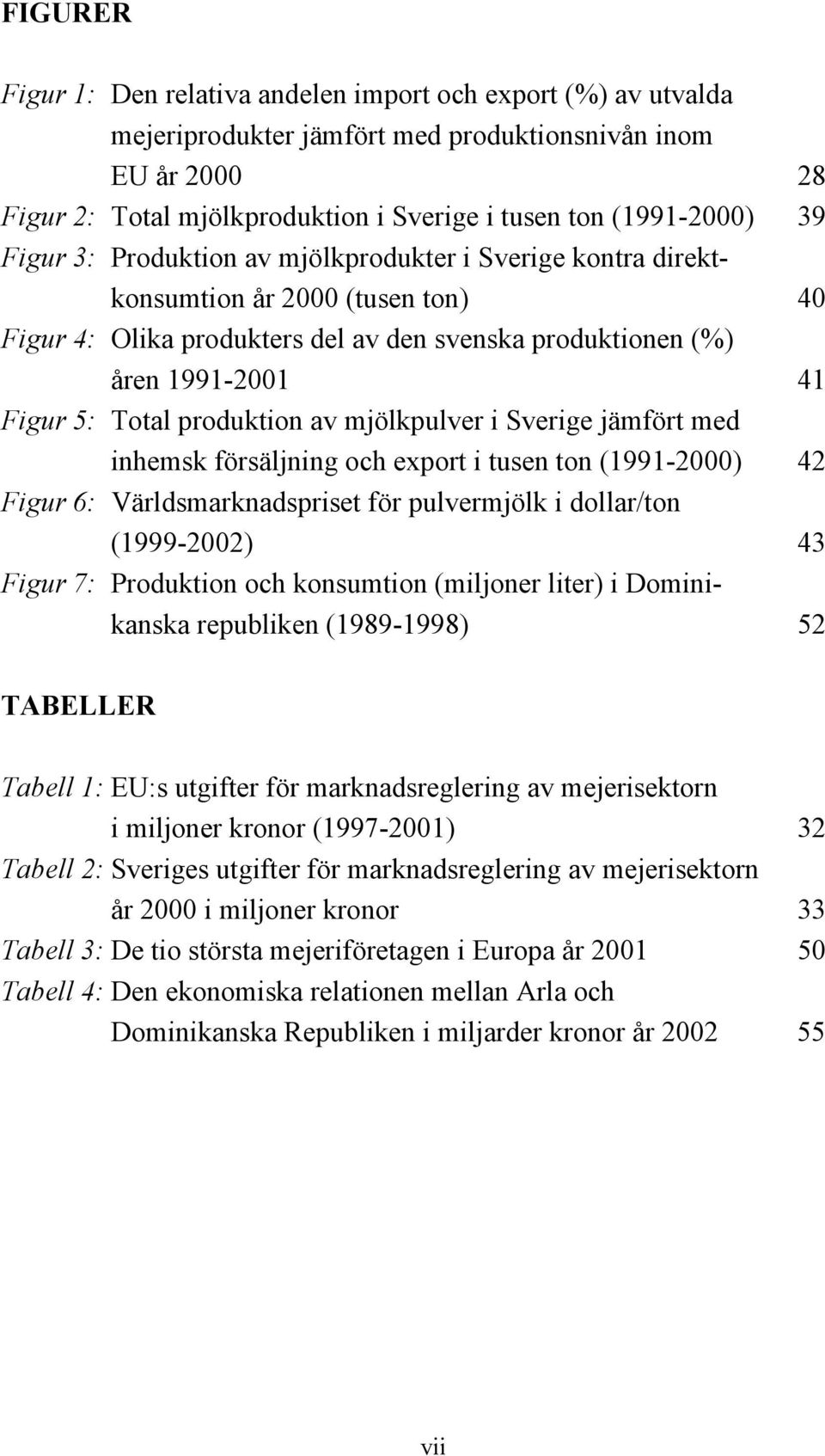 produktion av mjölkpulver i Sverige jämfört med inhemsk försäljning och export i tusen ton (1991-2000) 42 Figur 6: Världsmarknadspriset för pulvermjölk i dollar/ton (1999-2002) 43 Figur 7: Produktion