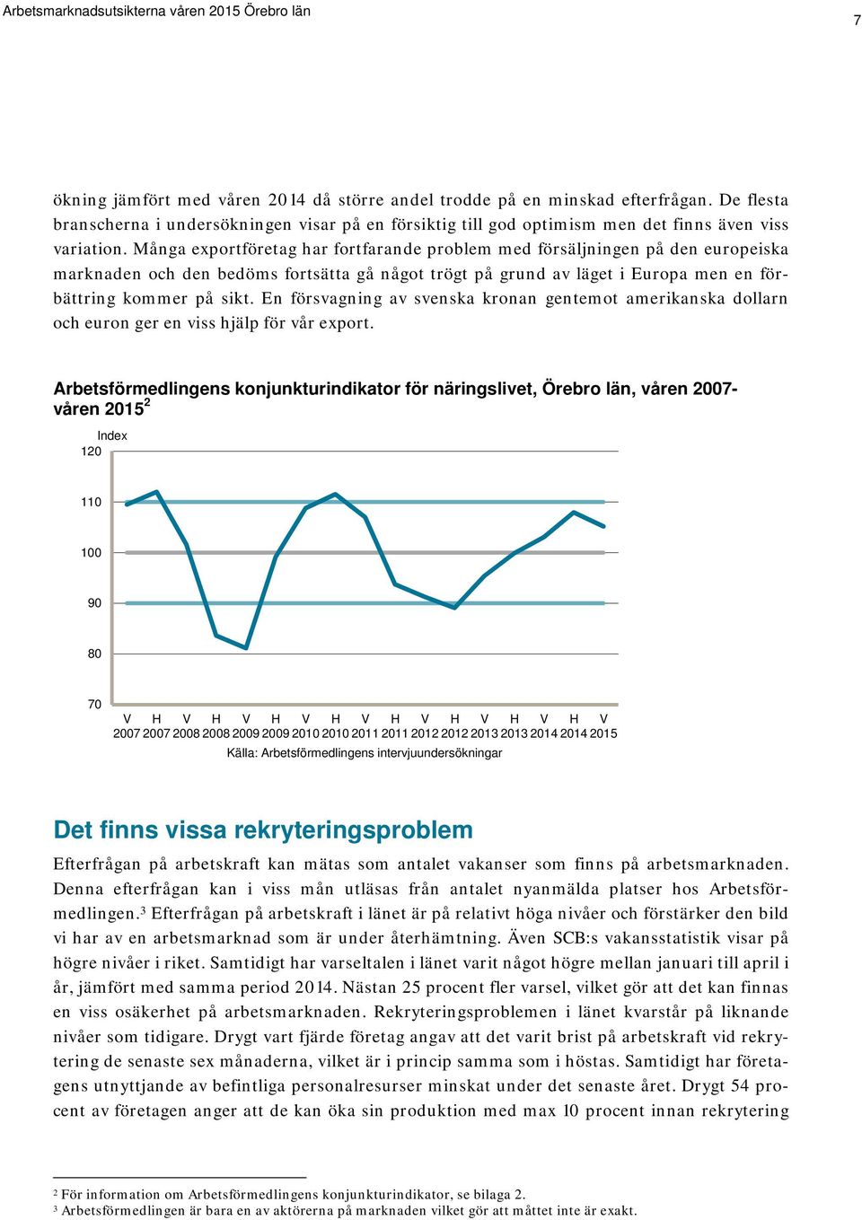 En försvagning av svenska kronan gentemot amerikanska dollarn och euron ger en viss hjälp för vår export.