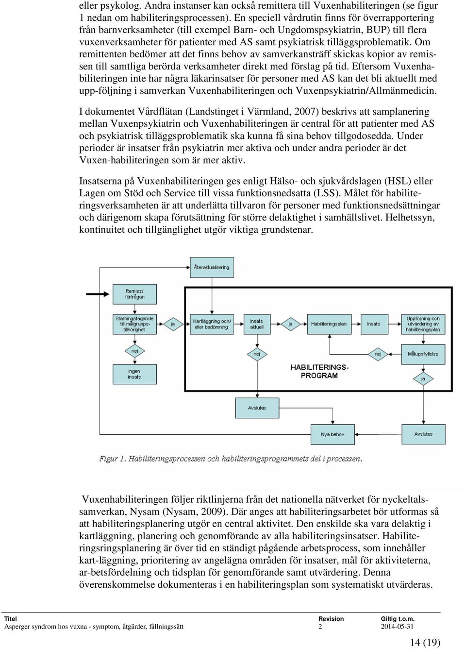 tilläggsproblematik. Om remittenten bedömer att det finns behov av samverkansträff skickas kopior av remissen till samtliga berörda verksamheter direkt med förslag på tid.