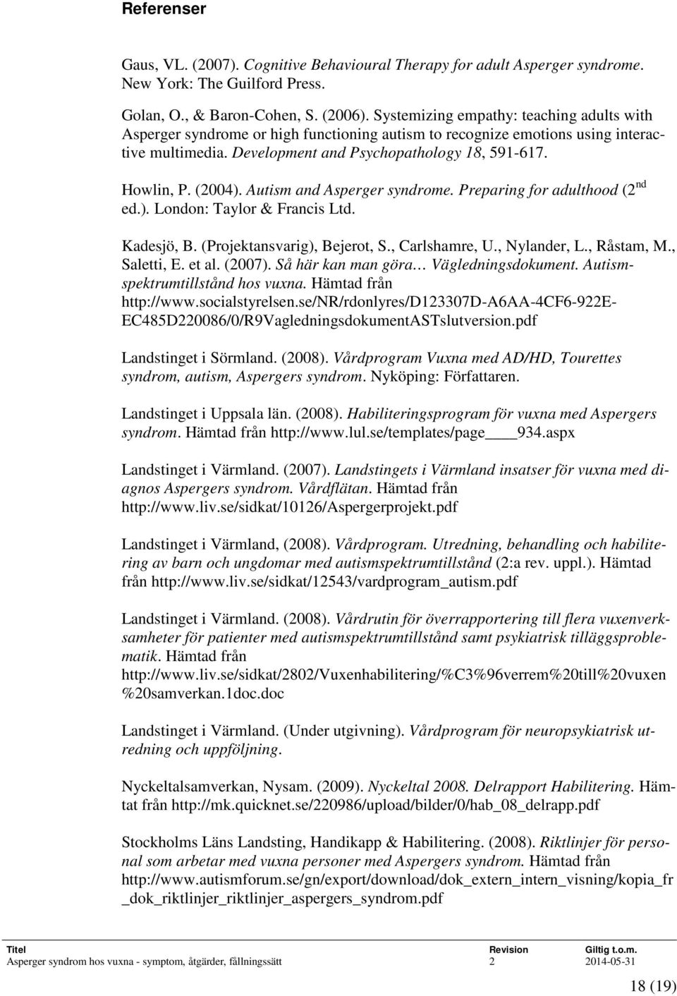 (2004). Autism and Asperger syndrome. Preparing for adulthood (2 nd ed.). London: Taylor & Francis Ltd. Kadesjö, B. (Projektansvarig), Bejerot, S., Carlshamre, U., Nylander, L., Råstam, M.