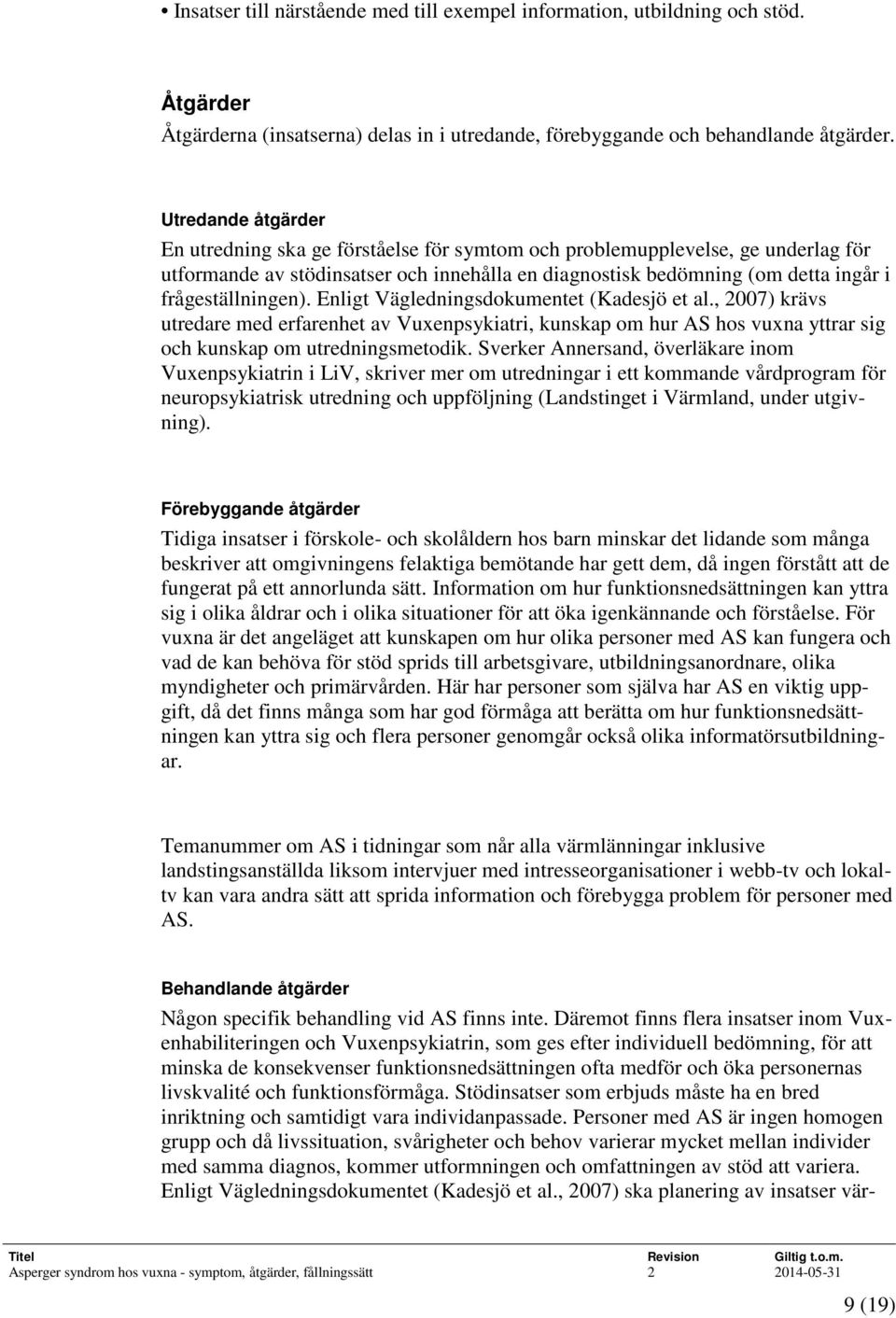 frågeställningen). Enligt Vägledningsdokumentet (Kadesjö et al., 2007) krävs utredare med erfarenhet av Vuxenpsykiatri, kunskap om hur AS hos vuxna yttrar sig och kunskap om utredningsmetodik.