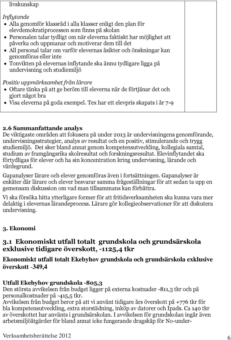 undervisning och studiemiljö Positiv uppmärksamhet från lärare Oftare tänka på att ge beröm till eleverna när de förtjänar det och gjort något bra Visa eleverna på goda exempel.