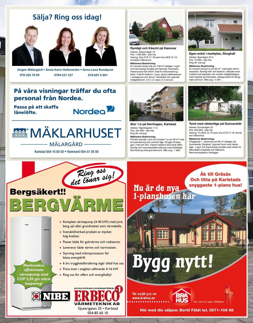 17-18 samt tors 28/8 12-13. Anmälan! Välkomna! Mäklarens Beskrivning: En mycket trevlig villa om 158 m 2 belägen i lugnt och barnvänligt område på Hammar, Hammarö.