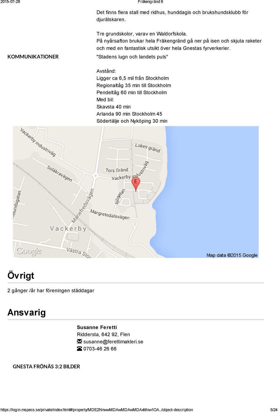 KOMMUNIKATIONER "Stadens lugn och landets puls" Avstånd: Ligger ca 6,5 mil från Stockholm Regionaltåg 35 min till Stockholm Pendeltåg 60 min till Stockholm Med bil: Skavsta 40 min Arlanda