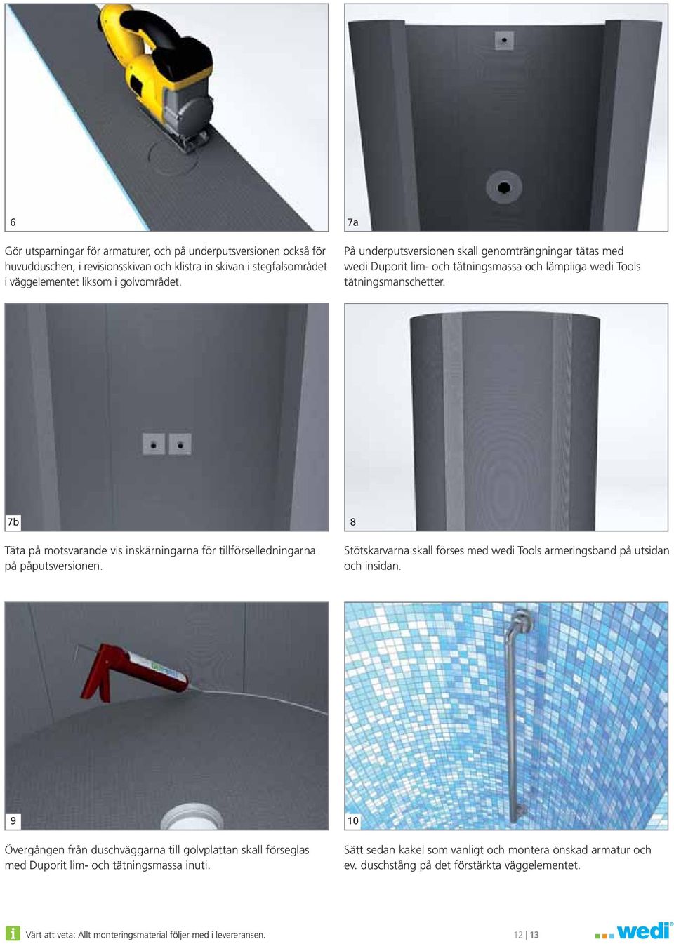 7b Täta på motsvarande vis inskärningarna för tillförselledningarna på påputsversionen. 8 Stötskarvarna skall förses med wedi Tools armeringsband på utsidan och insidan.