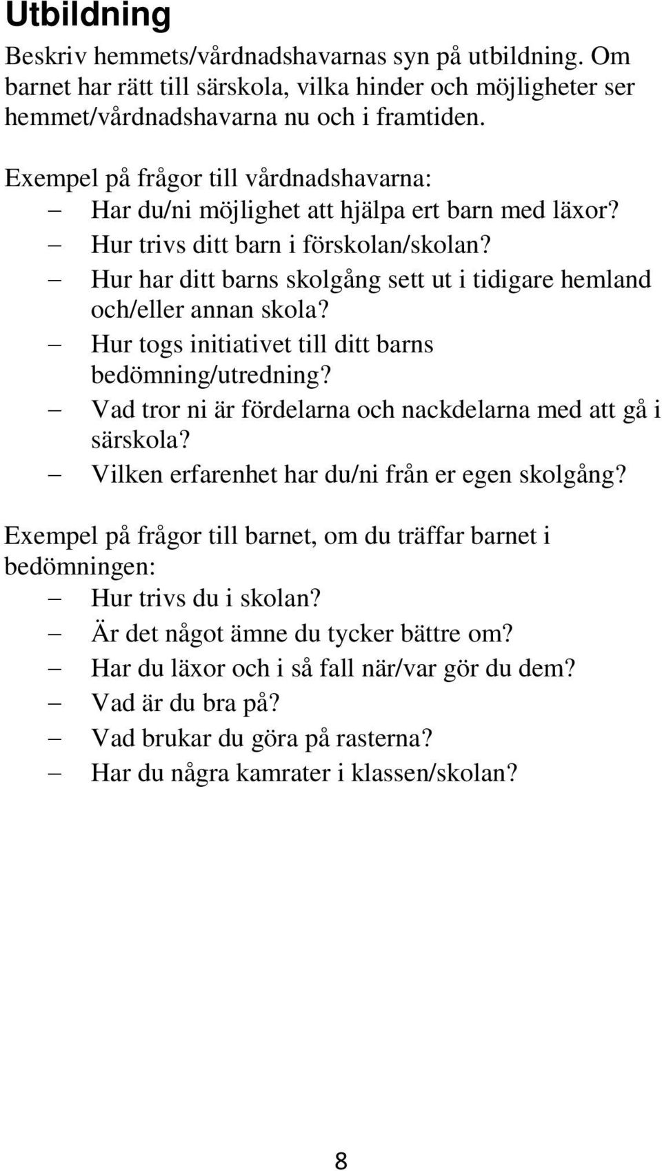 Hur har ditt barns skolgång sett ut i tidigare hemland och/eller annan skola? Hur togs initiativet till ditt barns bedömning/utredning? Vad tror ni är fördelarna och nackdelarna med att gå i särskola?